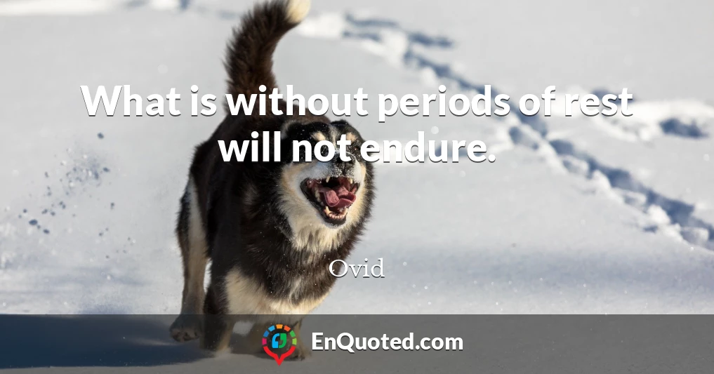 What is without periods of rest will not endure.