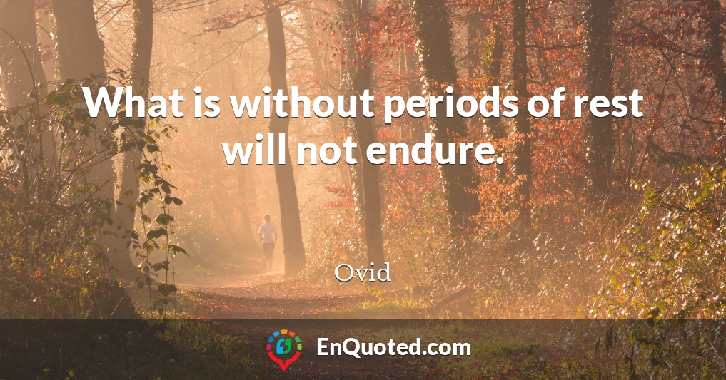 What is without periods of rest will not endure.