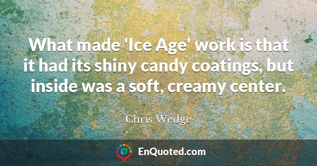 What made 'Ice Age' work is that it had its shiny candy coatings, but inside was a soft, creamy center.