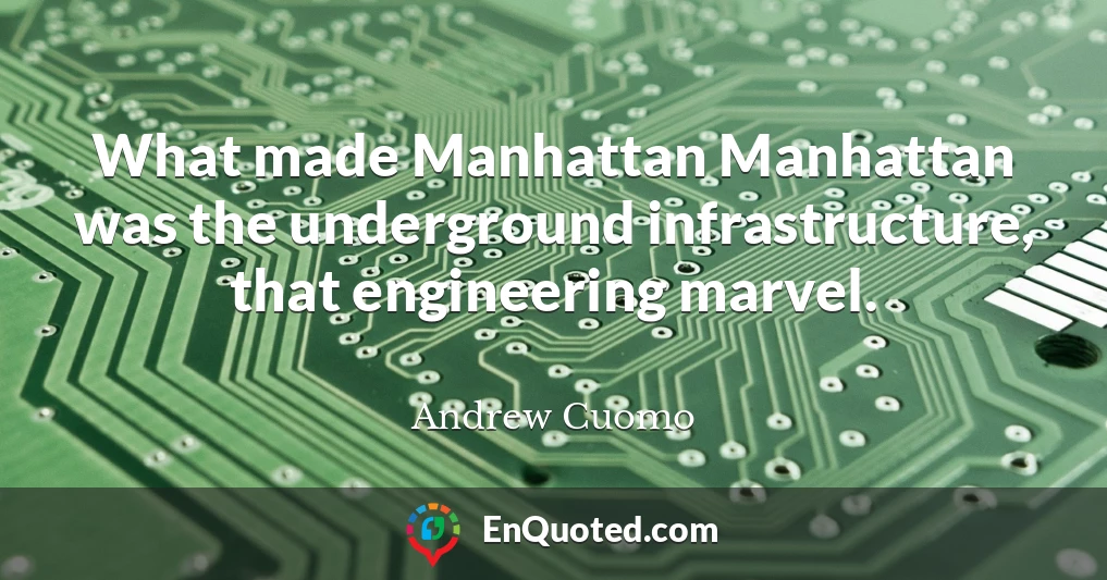 What made Manhattan Manhattan was the underground infrastructure, that engineering marvel.