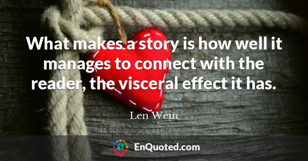 What makes a story is how well it manages to connect with the reader, the visceral effect it has.