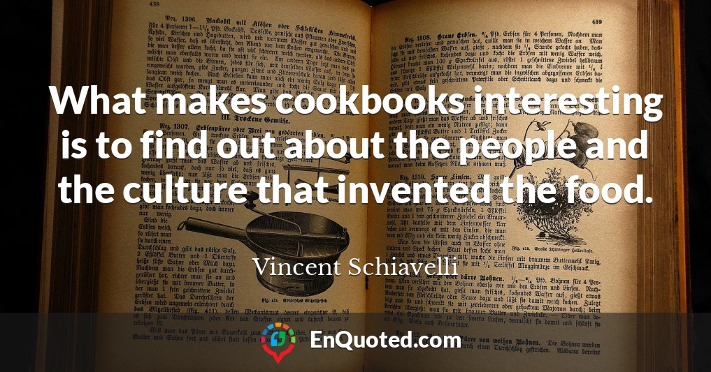 What makes cookbooks interesting is to find out about the people and the culture that invented the food.