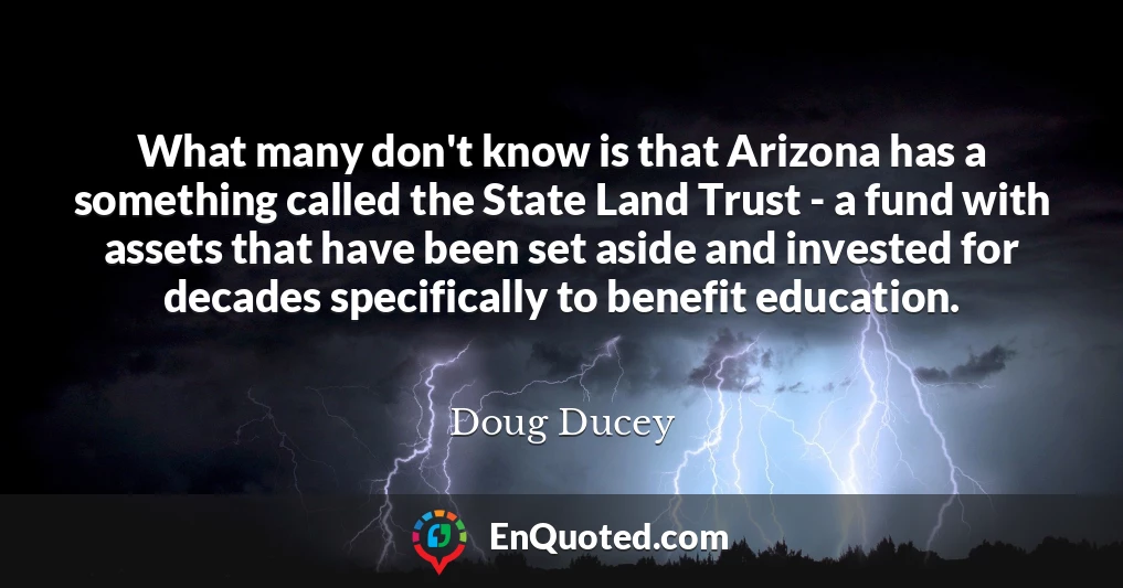 What many don't know is that Arizona has a something called the State Land Trust - a fund with assets that have been set aside and invested for decades specifically to benefit education.