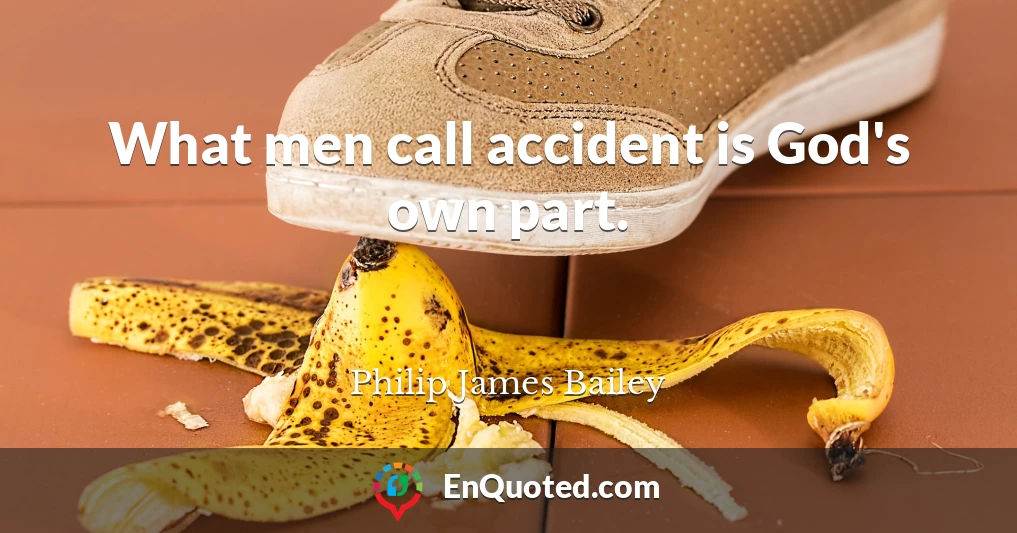 What men call accident is God's own part.