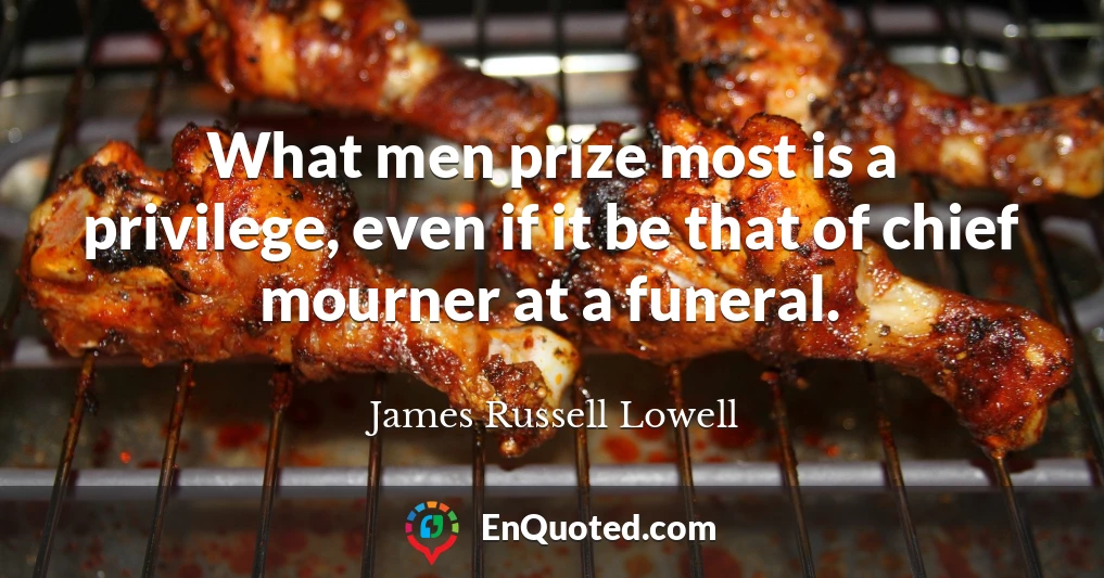 What men prize most is a privilege, even if it be that of chief mourner at a funeral.