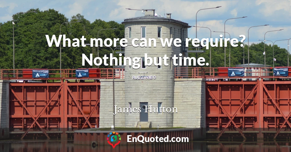 What more can we require? Nothing but time.