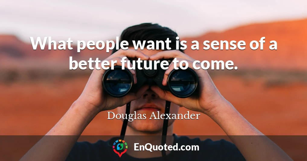 What people want is a sense of a better future to come.
