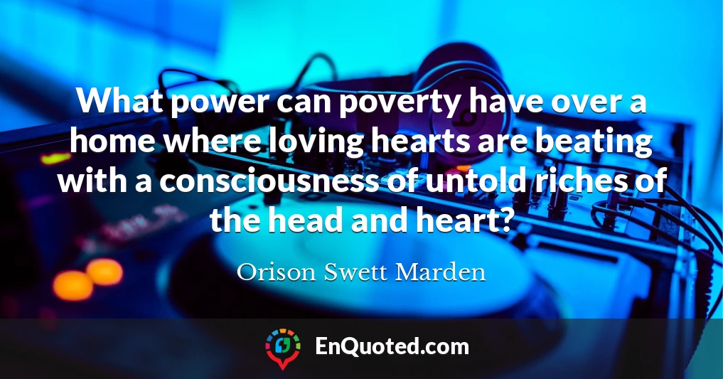 What power can poverty have over a home where loving hearts are beating with a consciousness of untold riches of the head and heart?