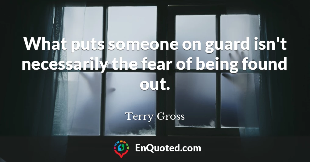 What puts someone on guard isn't necessarily the fear of being found out.