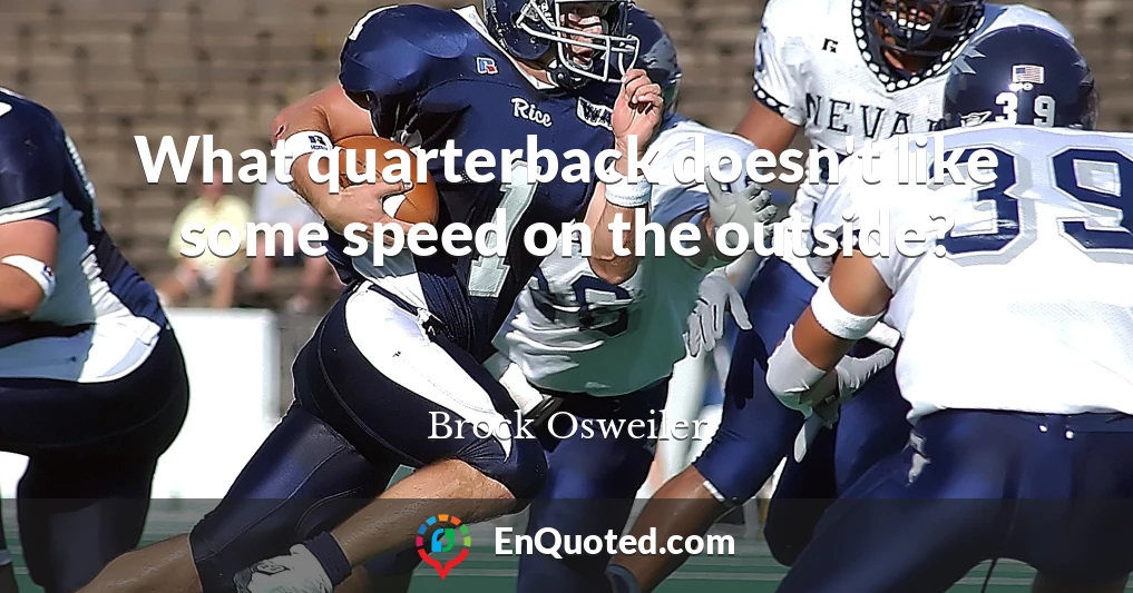 What quarterback doesn't like some speed on the outside?