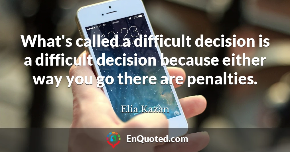 What's called a difficult decision is a difficult decision because either way you go there are penalties.
