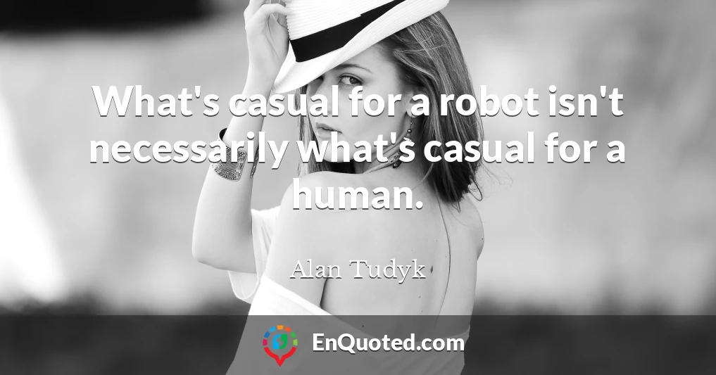 What's casual for a robot isn't necessarily what's casual for a human.