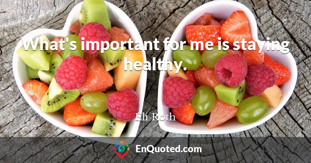 What's important for me is staying healthy.