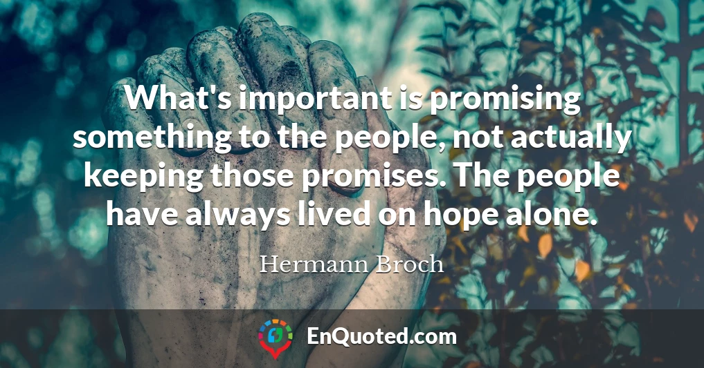 What's important is promising something to the people, not actually keeping those promises. The people have always lived on hope alone.