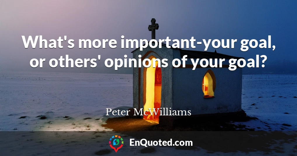 What's more important-your goal, or others' opinions of your goal?