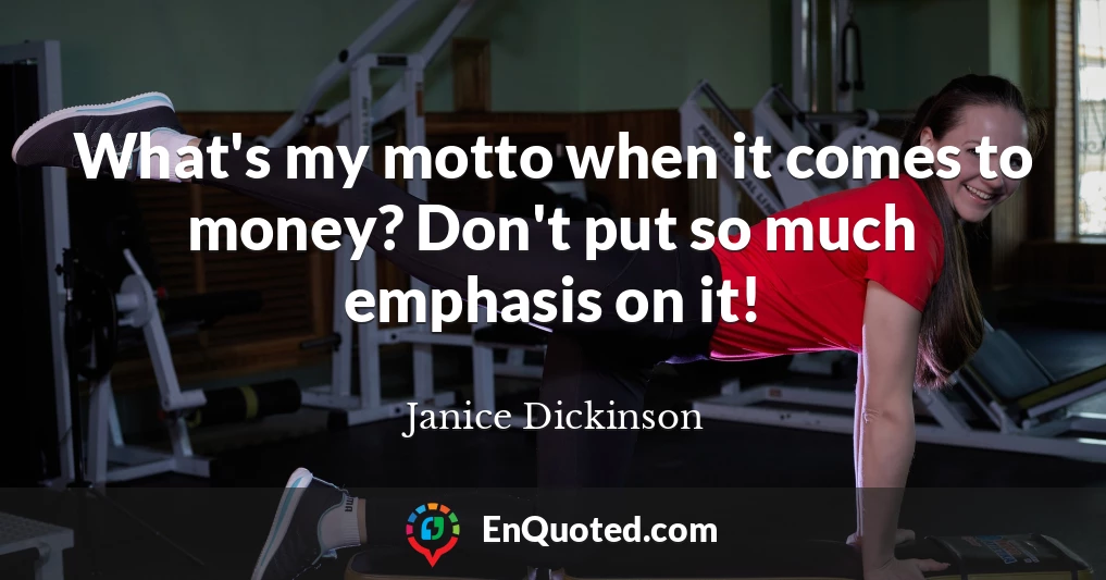 What's my motto when it comes to money? Don't put so much emphasis on it!