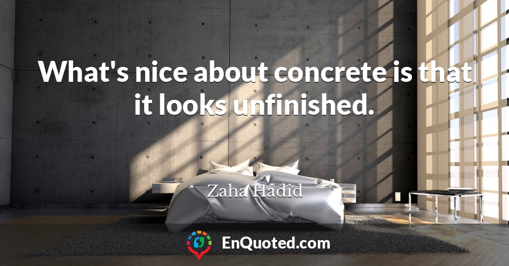 What's nice about concrete is that it looks unfinished.
