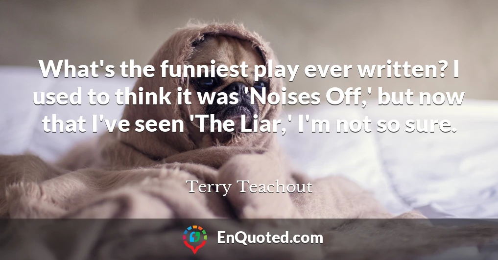 What's the funniest play ever written? I used to think it was 'Noises Off,' but now that I've seen 'The Liar,' I'm not so sure.