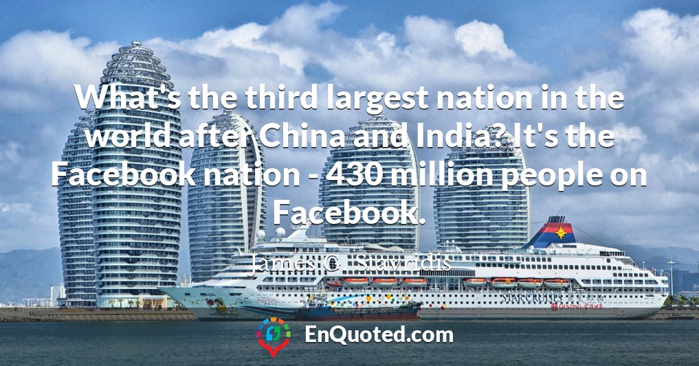 What's the third largest nation in the world after China and India? It's the Facebook nation - 430 million people on Facebook.