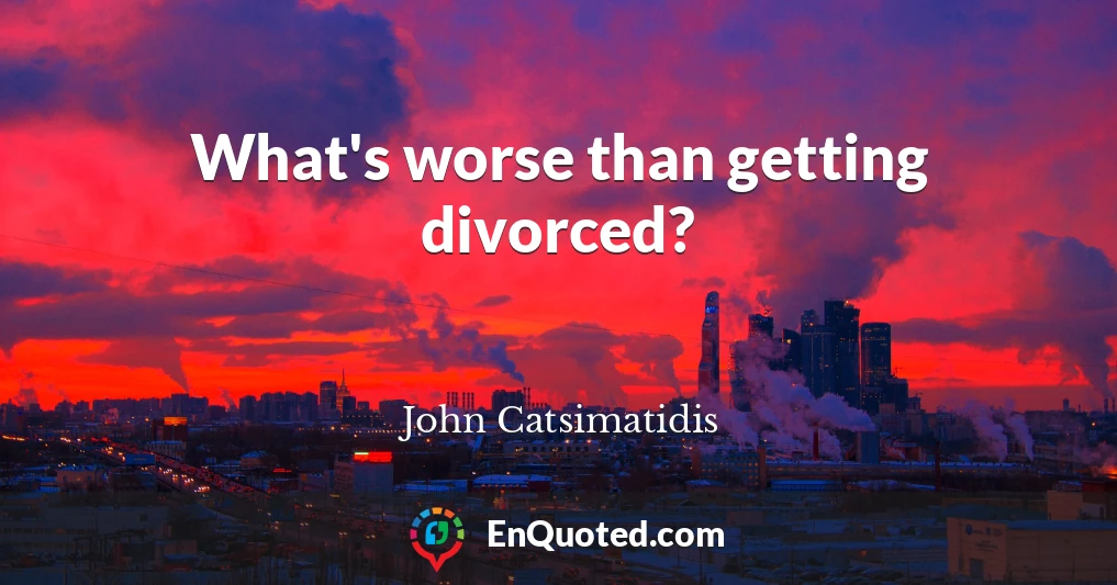 What's worse than getting divorced?