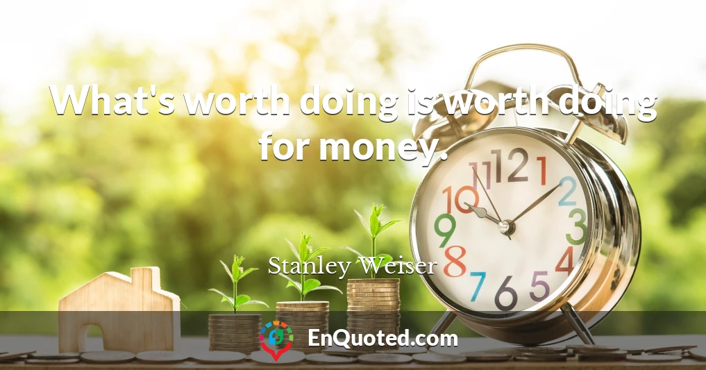What's worth doing is worth doing for money.