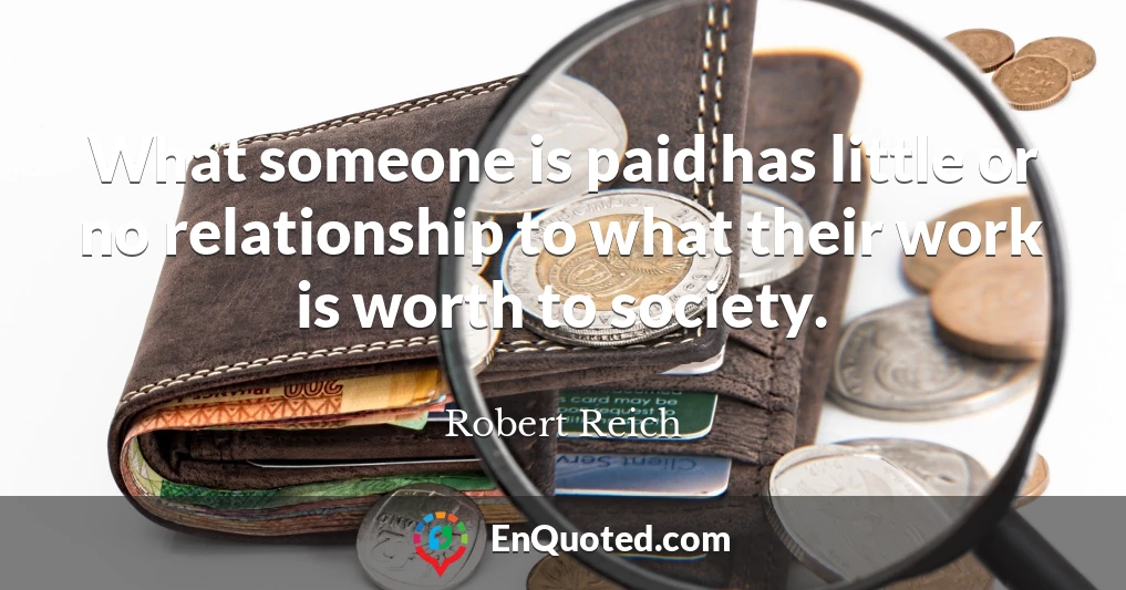 What someone is paid has little or no relationship to what their work is worth to society.