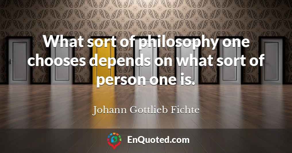 What sort of philosophy one chooses depends on what sort of person one is.