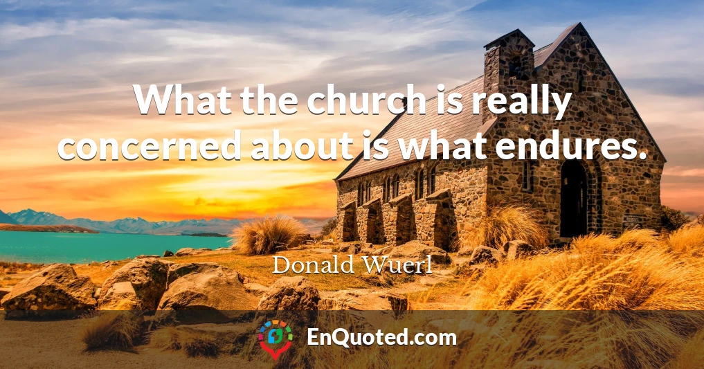 What the church is really concerned about is what endures.