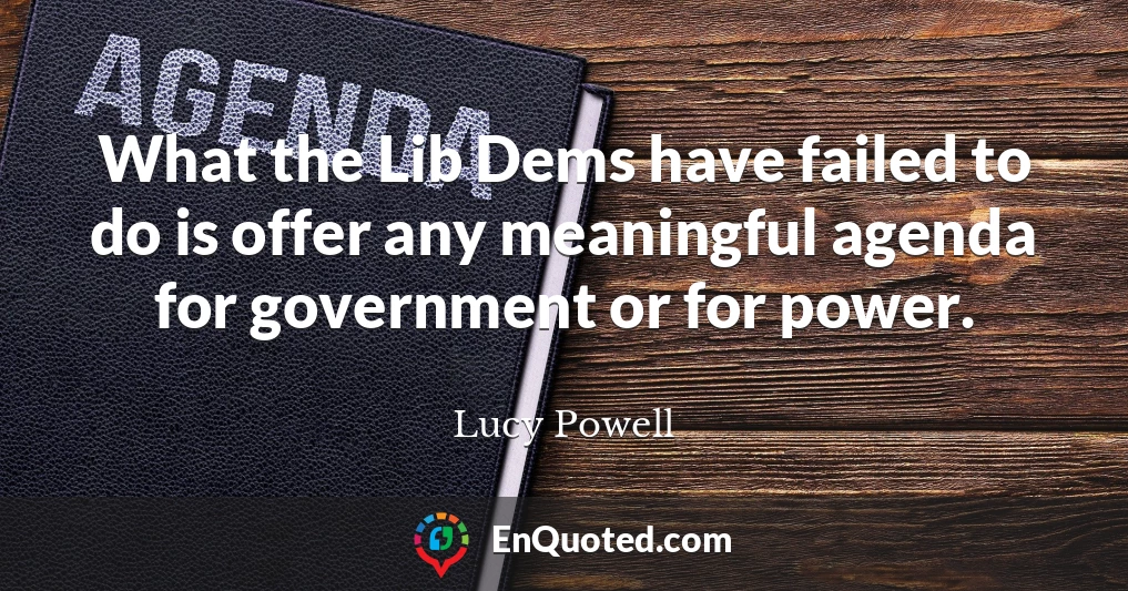 What the Lib Dems have failed to do is offer any meaningful agenda for government or for power.