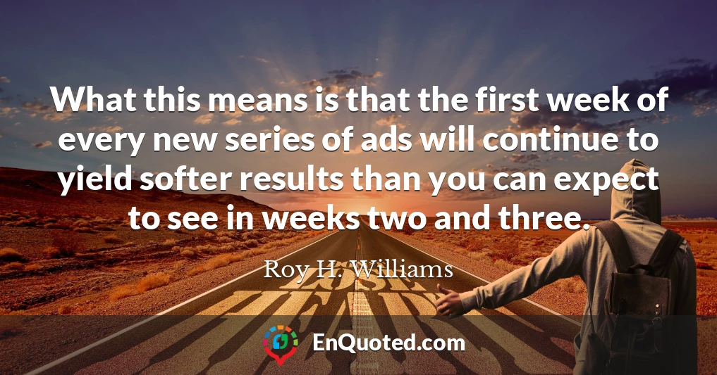 What this means is that the first week of every new series of ads will continue to yield softer results than you can expect to see in weeks two and three.