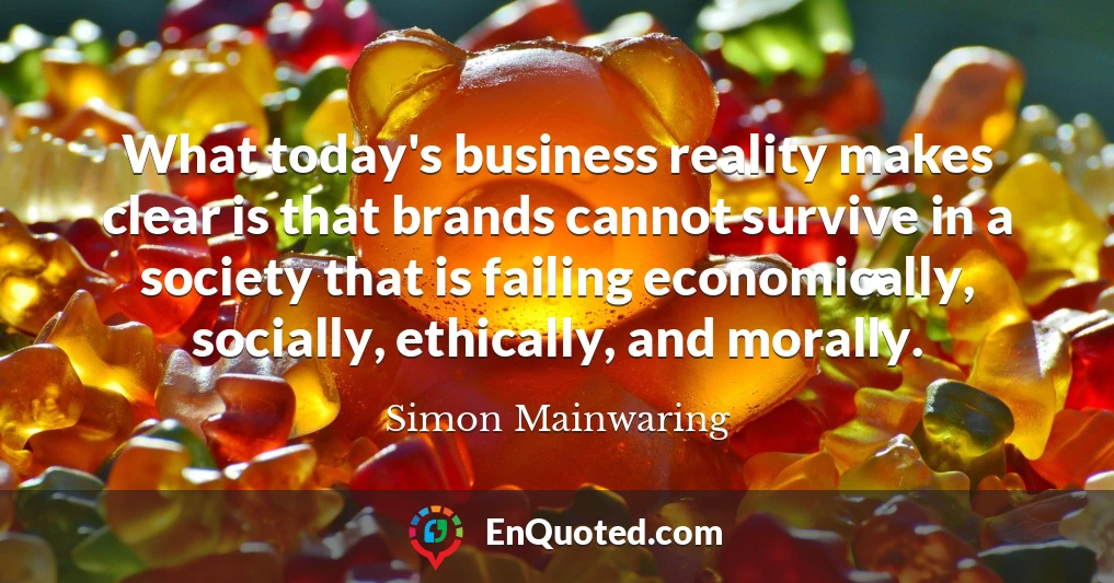 What today's business reality makes clear is that brands cannot survive in a society that is failing economically, socially, ethically, and morally.