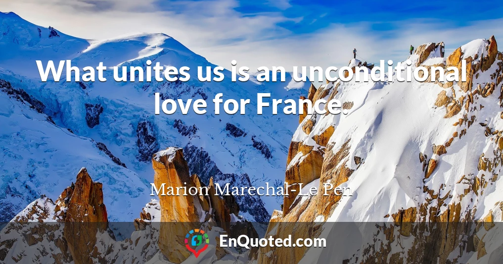 What unites us is an unconditional love for France.