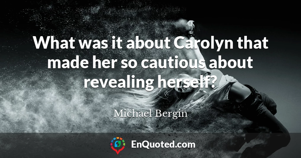 What was it about Carolyn that made her so cautious about revealing herself?
