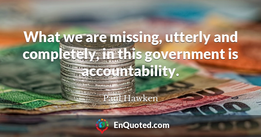 What we are missing, utterly and completely, in this government is accountability.