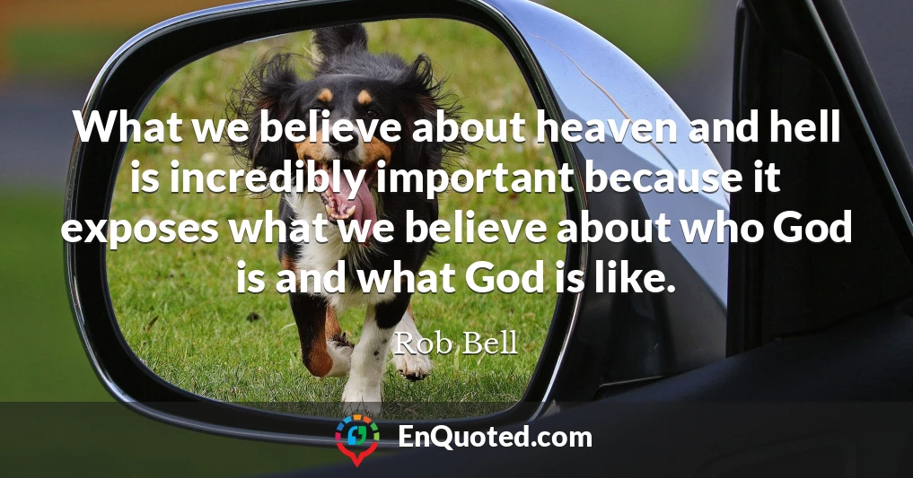 What we believe about heaven and hell is incredibly important because it exposes what we believe about who God is and what God is like.