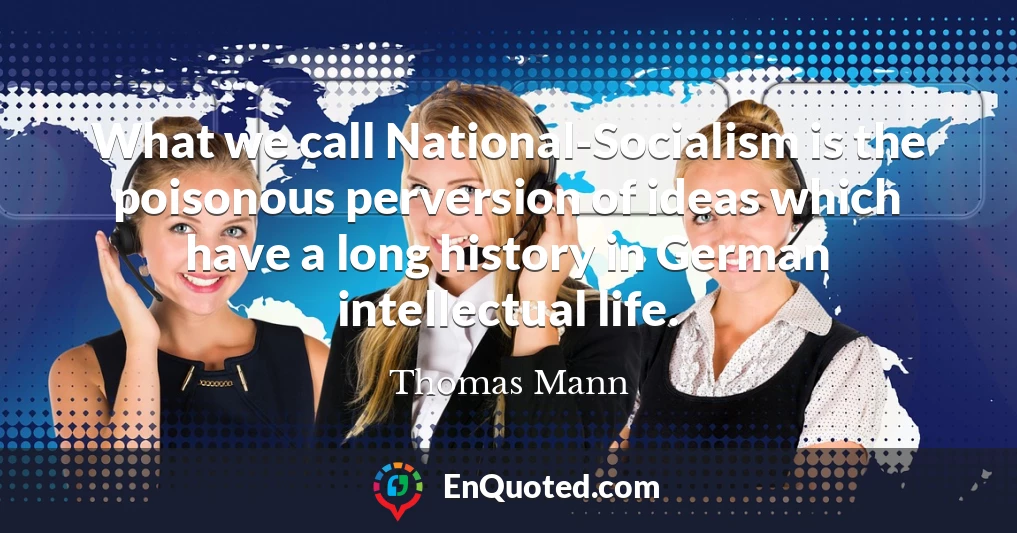 What we call National-Socialism is the poisonous perversion of ideas which have a long history in German intellectual life.