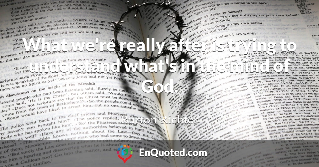 What we're really after is trying to understand what's in the mind of God.