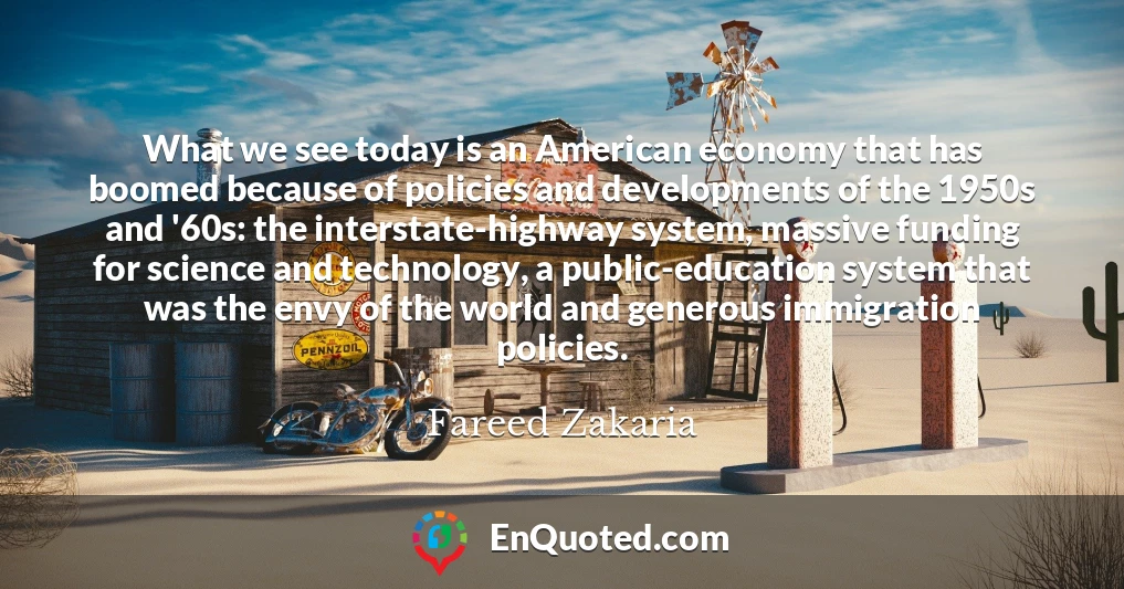 What we see today is an American economy that has boomed because of policies and developments of the 1950s and '60s: the interstate-highway system, massive funding for science and technology, a public-education system that was the envy of the world and generous immigration policies.