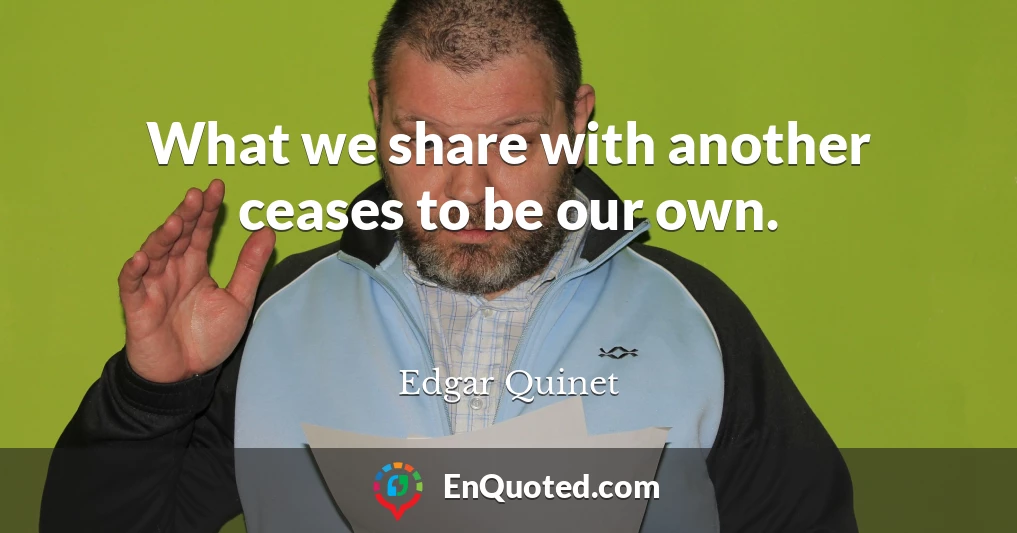 What we share with another ceases to be our own.
