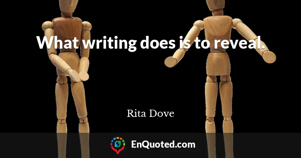 What writing does is to reveal.