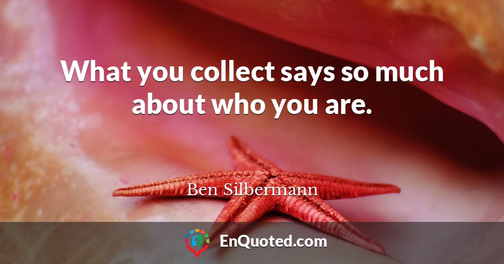 What you collect says so much about who you are.