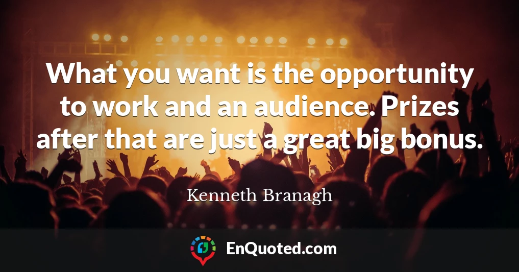 What you want is the opportunity to work and an audience. Prizes after that are just a great big bonus.