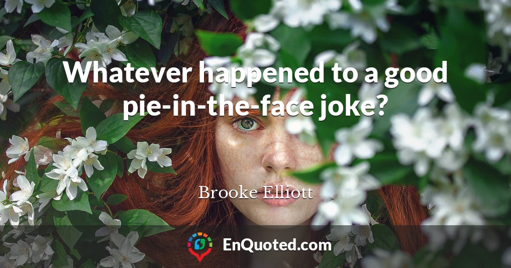 Whatever happened to a good pie-in-the-face joke?