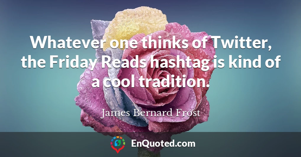 Whatever one thinks of Twitter, the Friday Reads hashtag is kind of a cool tradition.