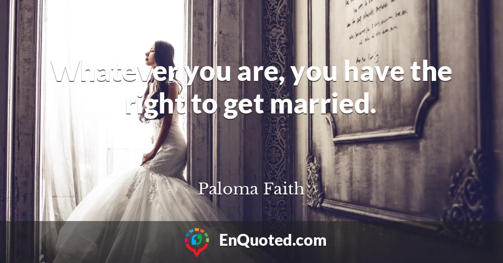 Whatever you are, you have the right to get married.