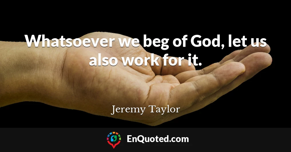 Whatsoever we beg of God, let us also work for it.
