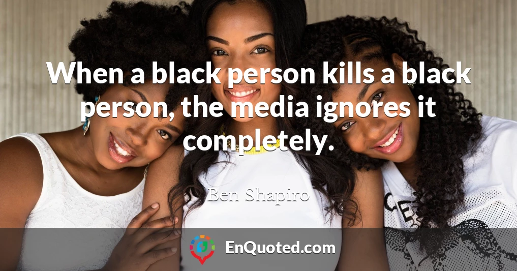 When a black person kills a black person, the media ignores it completely.