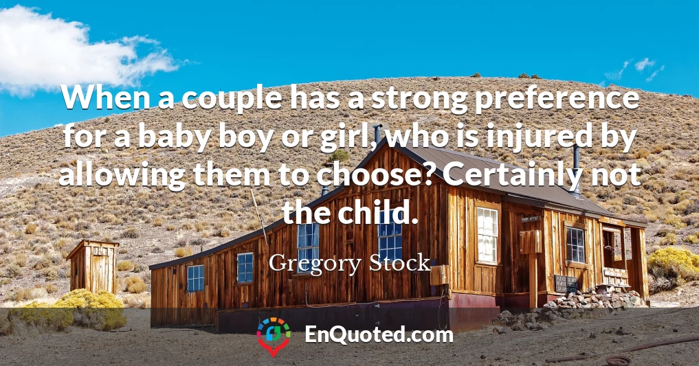 When a couple has a strong preference for a baby boy or girl, who is injured by allowing them to choose? Certainly not the child.