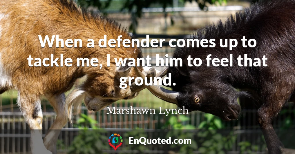 When a defender comes up to tackle me, I want him to feel that ground.