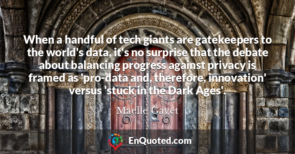 When a handful of tech giants are gatekeepers to the world's data, it's no surprise that the debate about balancing progress against privacy is framed as 'pro-data and, therefore, innovation' versus 'stuck in the Dark Ages'.